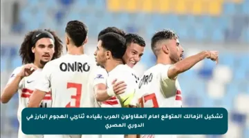 تشكيل الزمالك المتوقع أمام المقاولون العرب بقيادة ثنائي الهجوم البارز في الدوري المصري